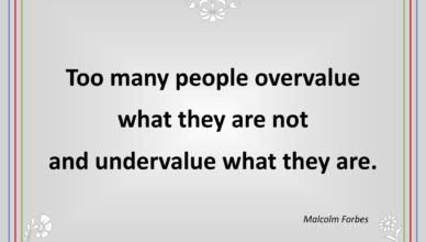 Too many people overvalue what they are not and undervalue what they are.